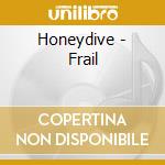 Honeydive - Frail cd musicale di Honeydive