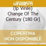 (lp Vinile) Change Of The Century (180 Gr) cd