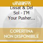 Lissat & Del Sol - I'M Your Pusher (12') cd