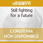 Still fighting for a future cd
