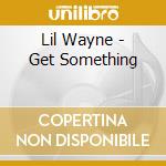 Lil Wayne - Get Something cd
