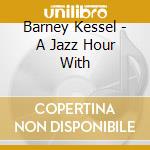Barney Kessel - A Jazz Hour With cd musicale di Barney Kessel