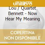 Lou / Quartet Bennett - Now Hear My Meaning cd