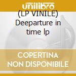 (LP VINILE) Deeparture in time lp cd