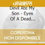 Devil Ate My Son - Eyes Of A Dead Man cd musicale di Devil Ate My Son