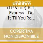 (LP Vinile) B.T. Express - Do It Til You'Re Satisfied lp vinile di Express B.t.