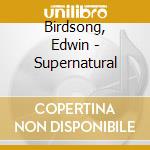 Birdsong, Edwin - Supernatural cd musicale di Birdsong, Edwin