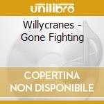 Willycranes - Gone Fighting cd musicale di Willycranes