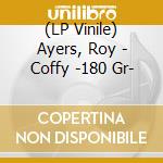 (LP Vinile) Ayers, Roy - Coffy -180 Gr- lp vinile di AYERS ROY