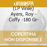 (LP Vinile) Ayers, Roy - Coffy -180 Gr- vinile