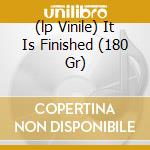 (lp Vinile) It Is Finished (180 Gr) cd