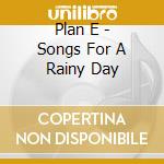 Plan E - Songs For A Rainy Day cd