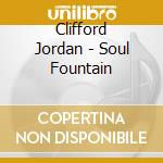 Clifford Jordan - Soul Fountain cd musicale di Clifford Jordan