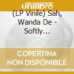 (LP Vinile) Sah, Wanda De - Softly -180Gr.- vinile