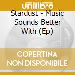 Stardust - Music Sounds Better With (Ep) cd