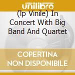 (lp Vinile) In Concert With Big Band And Quartet cd