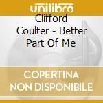 Clifford Coulter - Better Part Of Me cd