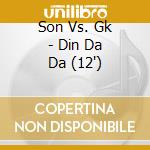 Son Vs. Gk - Din Da Da (12') cd
