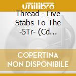 Thread - Five Stabs To The -5Tr- (Cd Singolo) cd