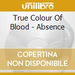 True Colour Of Blood - Absence cd