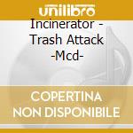 Incinerator - Trash Attack -Mcd- cd
