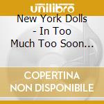 New York Dolls - In Too Much Too Soon (180gr) cd musicale di New York Dolls