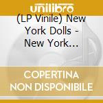 (LP Vinile) New York Dolls - New York Dolls-180Gr- lp vinile di NEW YORK DOLLS