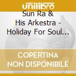 Sun Ra & His Arkestra - Holiday For Soul D.-180Gr cd musicale di Sun Ra & His Arkestra