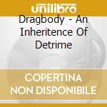 Dragbody - An Inheritence Of Detrime cd