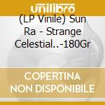 (LP Vinile) Sun Ra - Strange Celestial..-180Gr vinile