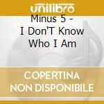 Minus 5 - I Don'T Know Who I Am cd
