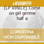 (LP VINILE) Come on girl gimme half a cd