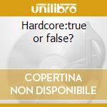 Hardcore:true or false? cd