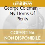 George Coleman - My Horns Of Plenty cd musicale