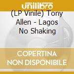 (LP Vinile) Tony Allen - Lagos No Shaking lp vinile di Tony Allen