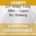 (LP Vinile) Tony Allen - Lagos No Shaking vinile