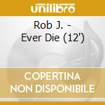 Rob J. - Ever Die (12
