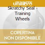 Skratchy Seal - Training Wheels cd