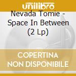 Nevada Tomie - Space In Between (2 Lp) cd
