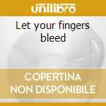 Let your fingers bleed cd