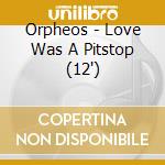 Orpheos - Love Was A Pitstop (12') cd