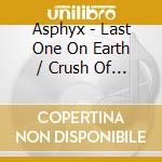Asphyx - Last One On Earth / Crush Of The Cenotaph cd