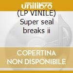 (LP VINILE) Super seal breaks ii cd