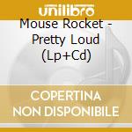 Mouse Rocket - Pretty Loud (Lp+Cd) cd