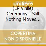 (LP Vinile) Ceremony - Still Nothing Moves You vinile