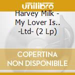 Harvey Milk - My Lover Is.. -Ltd- (2 Lp) cd