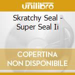 Skratchy Seal - Super Seal Ii cd