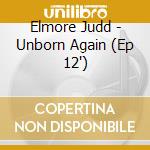 Elmore Judd - Unborn Again (Ep 12') cd