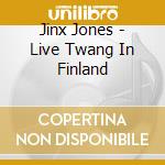 Jinx Jones - Live Twang In Finland cd musicale di Jinx Jones
