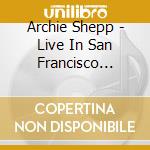 Archie Shepp - Live In San Francisco (180Gr) cd musicale di Archie Shepp